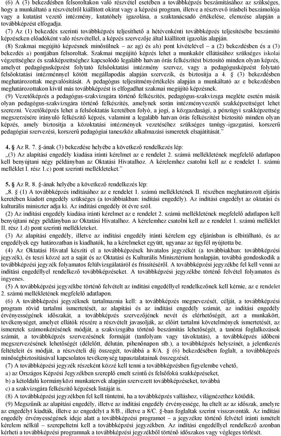 (7) Az (1) bekezdés szerinti továbbképzés teljesíthető a hétévenkénti továbbképzés teljesítésébe beszámító képzéseken előadóként való részvétellel, a képzés szervezője által kiállított igazolás