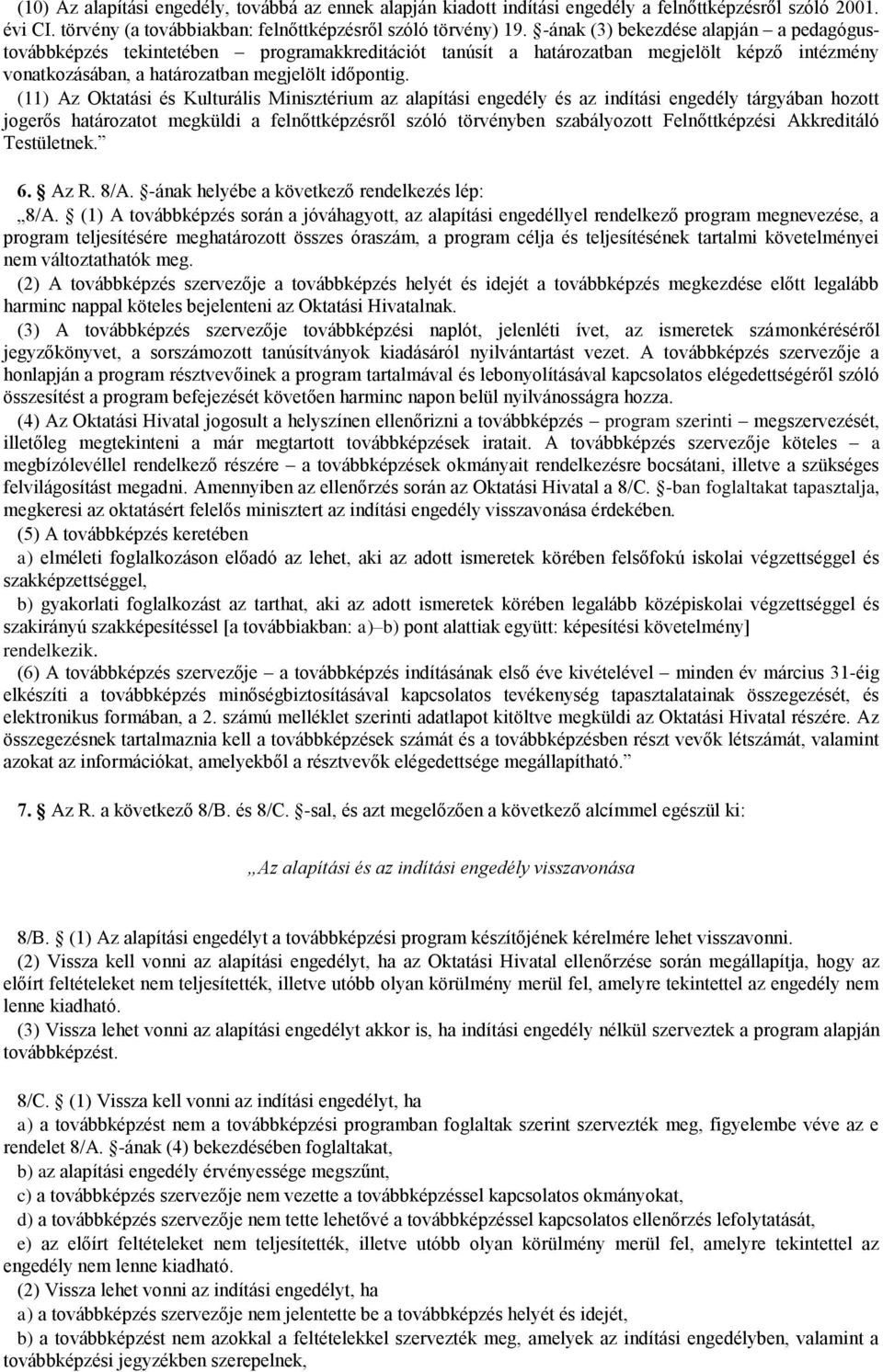 (11) Az Oktatási és Kulturális Minisztérium az alapítási engedély és az indítási engedély tárgyában hozott jogerős határozatot megküldi a felnőttképzésről szóló törvényben szabályozott Felnőttképzési