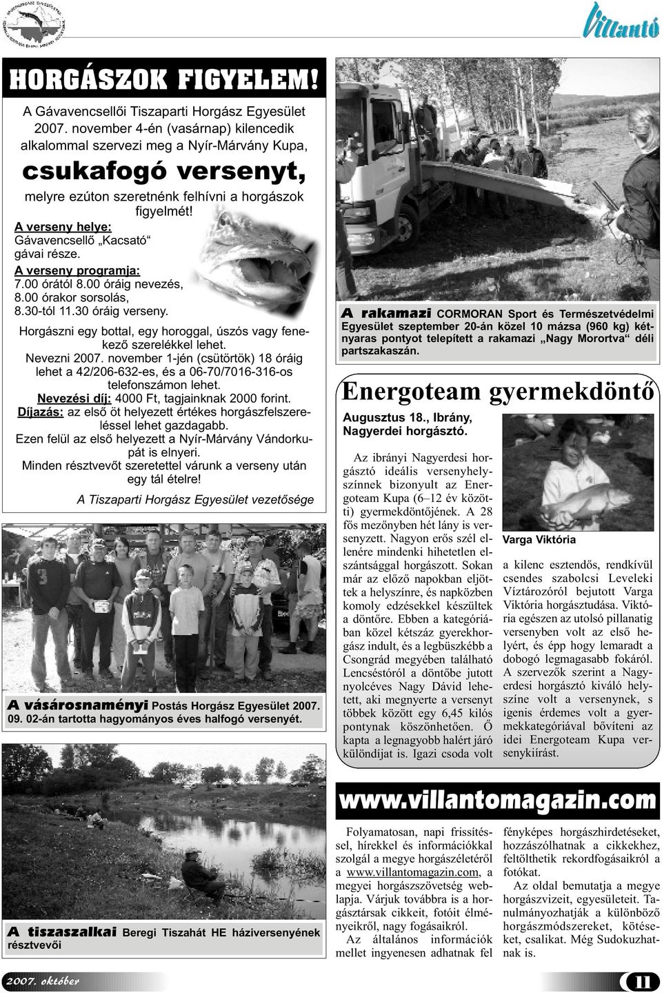 A verseny helye: Gávavencsellő Kacsató gávai része. A verseny programja: 7.00 órától 8.00 óráig nevezés, 8.00 órakor sorsolás, 8.30-tól 11.30 óráig verseny.