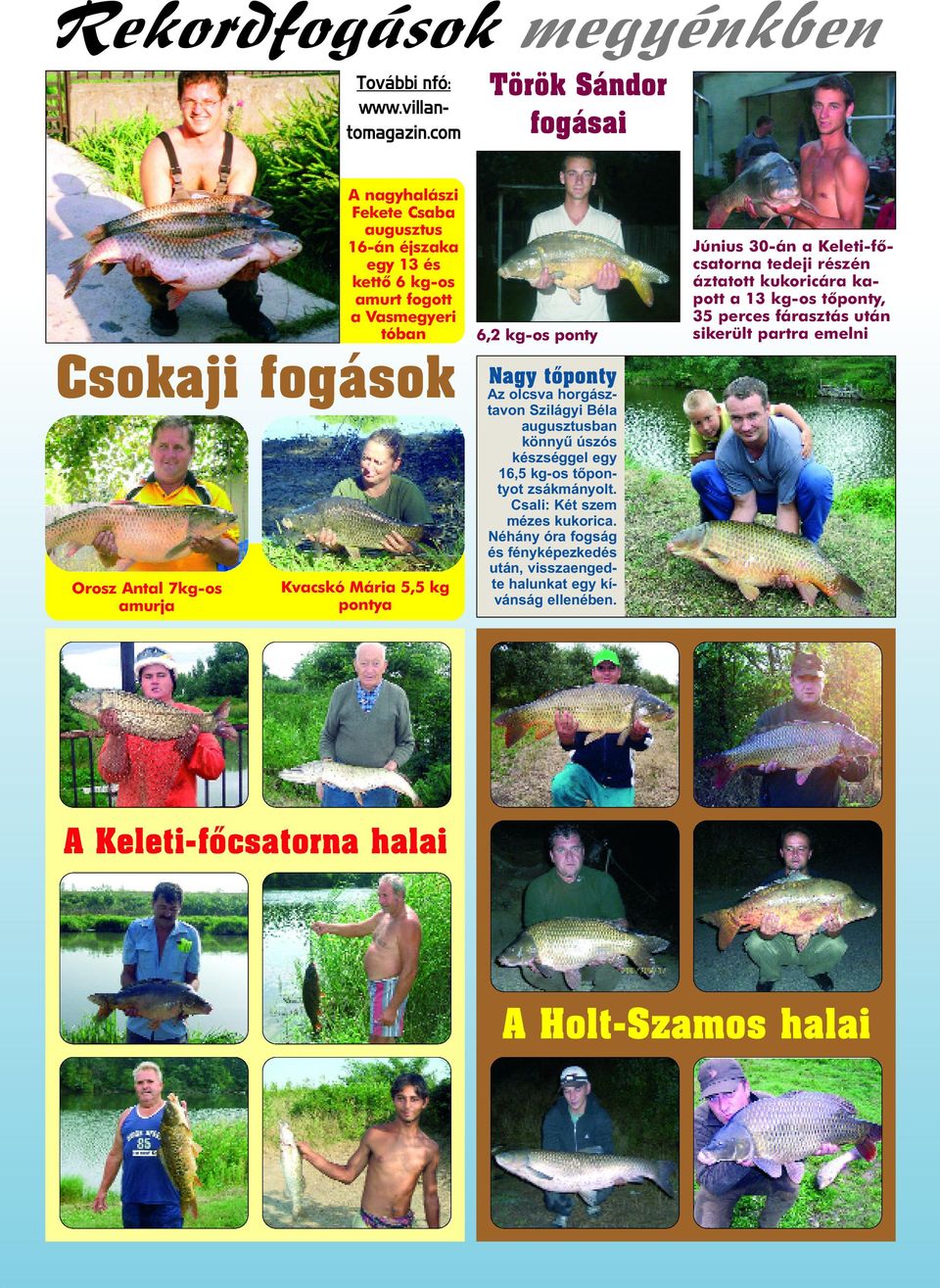 Kvacskó Mária 5,5 kg pontya 6,2 kg-os ponty Nagy tõponty Az olcsva horgásztavon Szilágyi Béla augusztusban könnyű úszós készséggel egy 16,5 kg-os tőpontyot zsákmányolt.