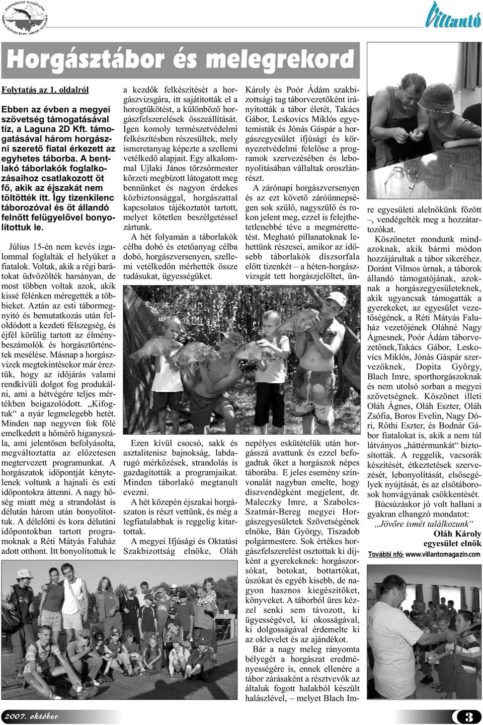 Július 15-én nem kevés izgalommal foglalták el helyüket a fiatalok. Voltak, akik a régi barátokat üdvözölték harsányan, de most többen voltak azok, akik kissé félénken méregették a többieket.