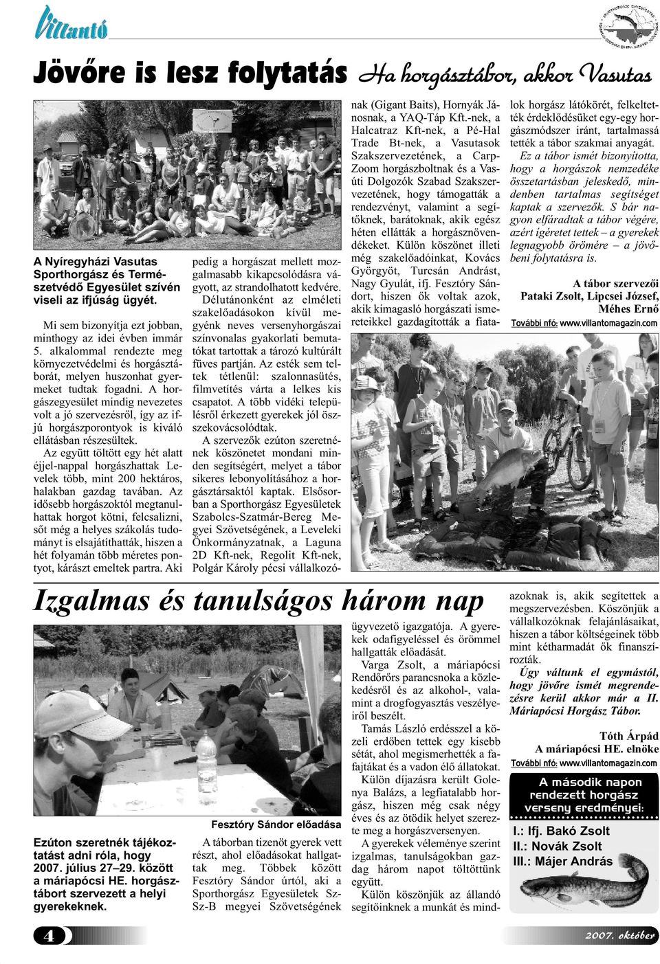 A horgászegyesület mindig nevezetes volt a jó szervezésről, így az ifjú horgászporontyok is kiváló ellátásban részesültek.