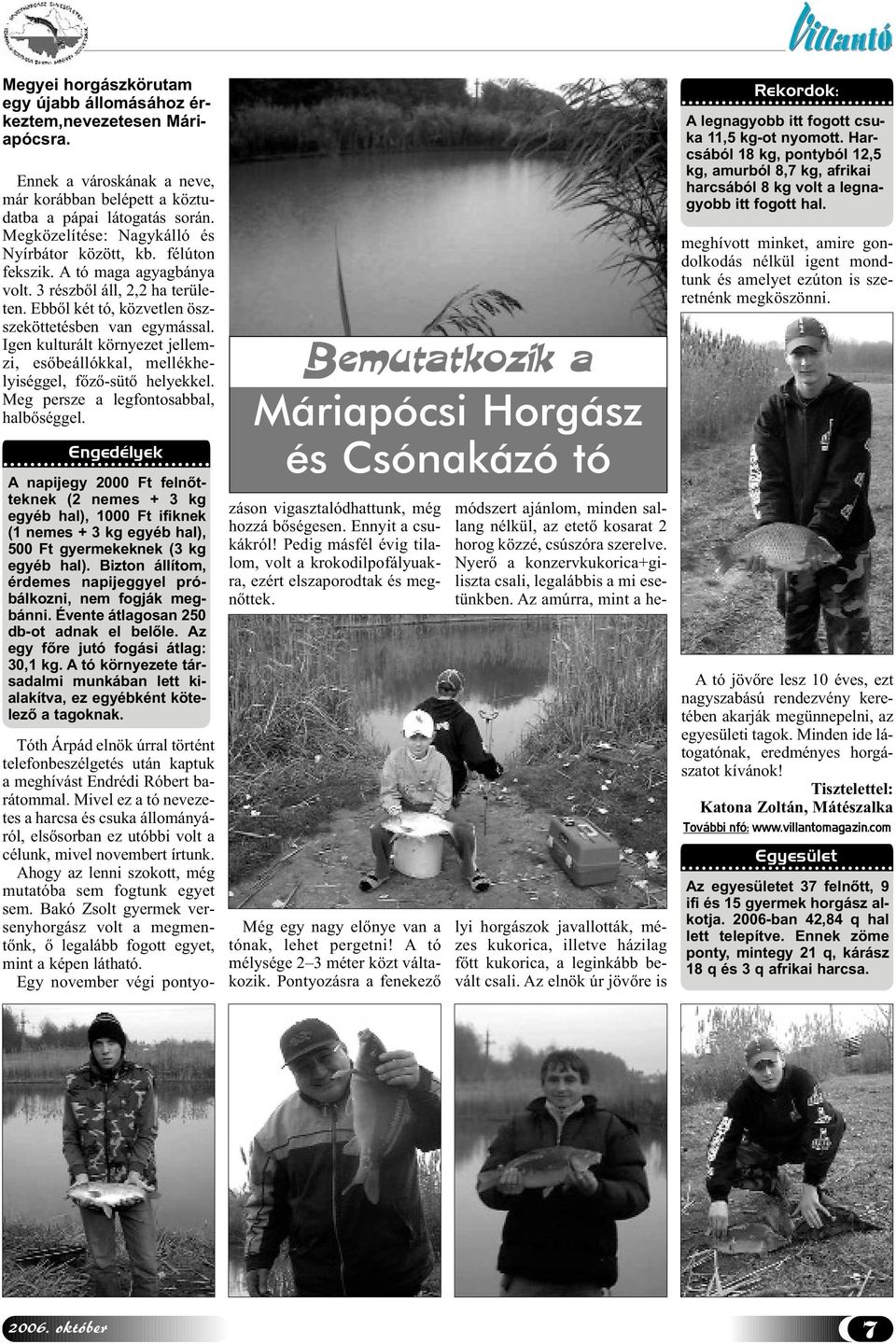 Igen kulturált környezet jellemzi, esőbeállókkal, mellékhelyiséggel, főző-sütő helyekkel. Meg persze a legfontosabbal, halbőséggel.