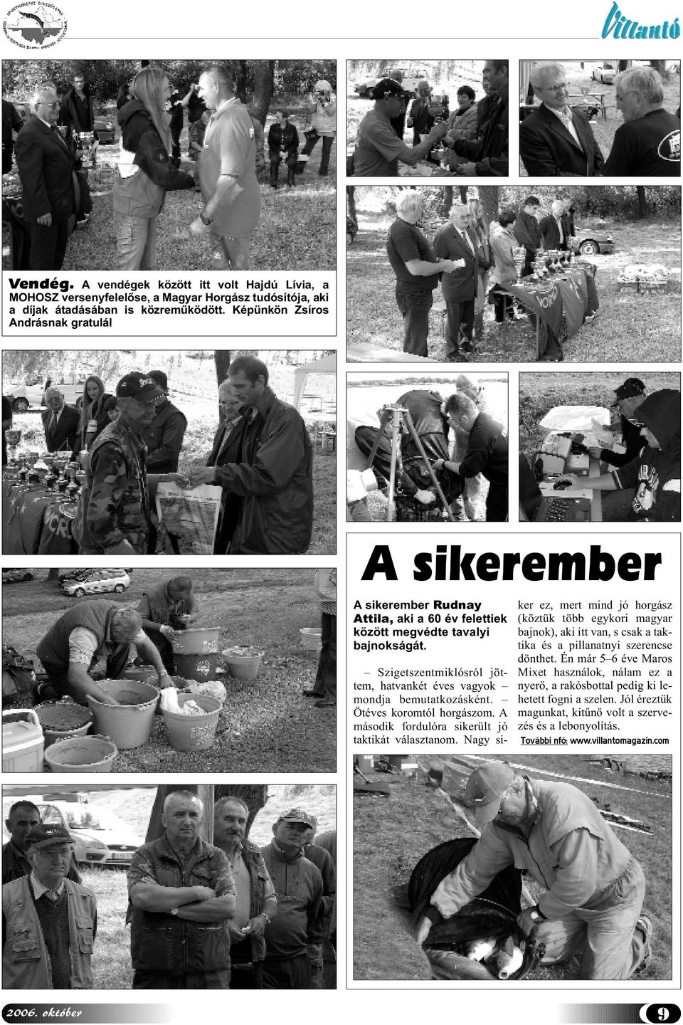 Szigetszentmiklósról jöttem, hatvankét éves vagyok mondja bemutatkozásként. Ötéves koromtól horgászom. A második fordulóra sikerült jó taktikát választanom.