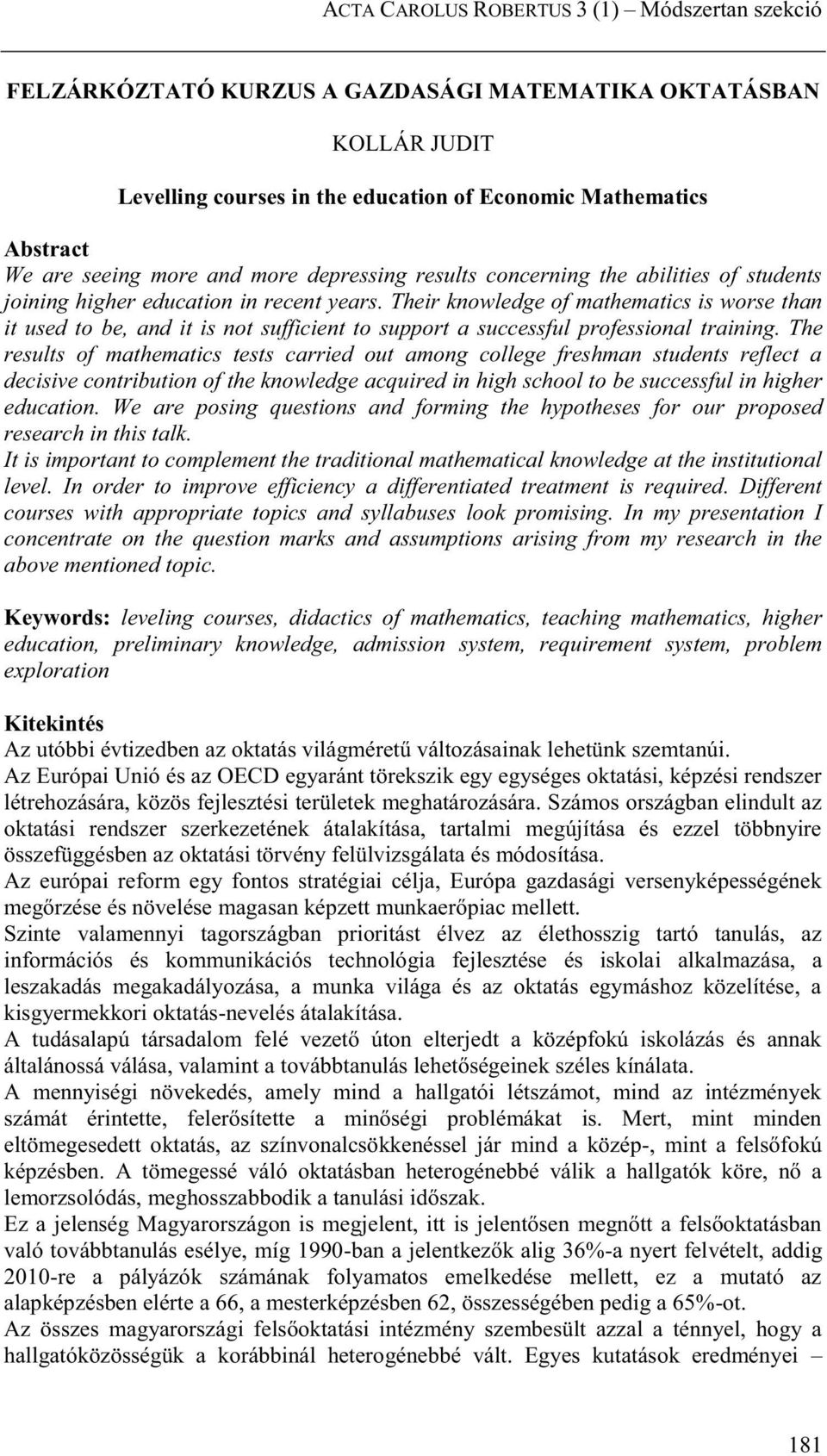 Their knowledge of mathematics is worse than it used to be, and it is not sufficient to support a successful professional training.