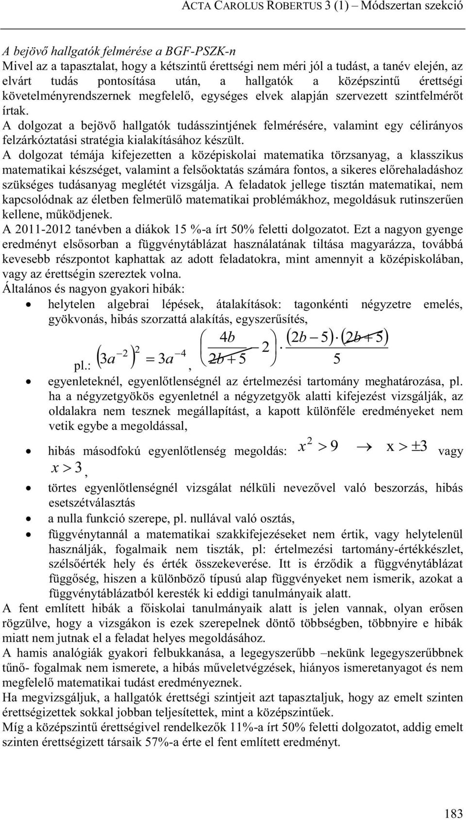A dolgozat a bejövő hallgatók tudásszintjének felmérésére, valamint egy célirányos felzárkóztatási stratégia kialakításához készült.