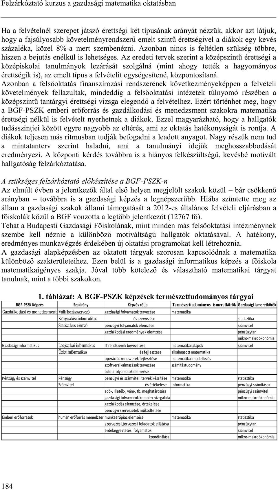 Az eredeti tervek szerint a középszintű érettségi a középiskolai tanulmányok lezárását szolgálná (mint ahogy tették a hagyományos érettségik is), az emelt típus a felvételit egységesítené,