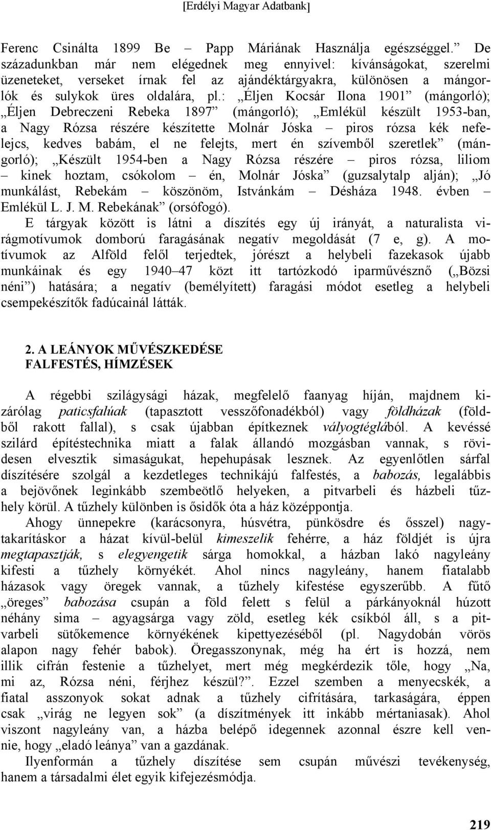 : Éljen Kocsár Ilona 1901 (mángorló); Éljen Debreczeni Rebeka 1897 (mángorló); Emlékül készült 1953-ban, a Nagy Rózsa részére készítette Molnár Jóska piros rózsa kék nefelejcs, kedves babám, el ne
