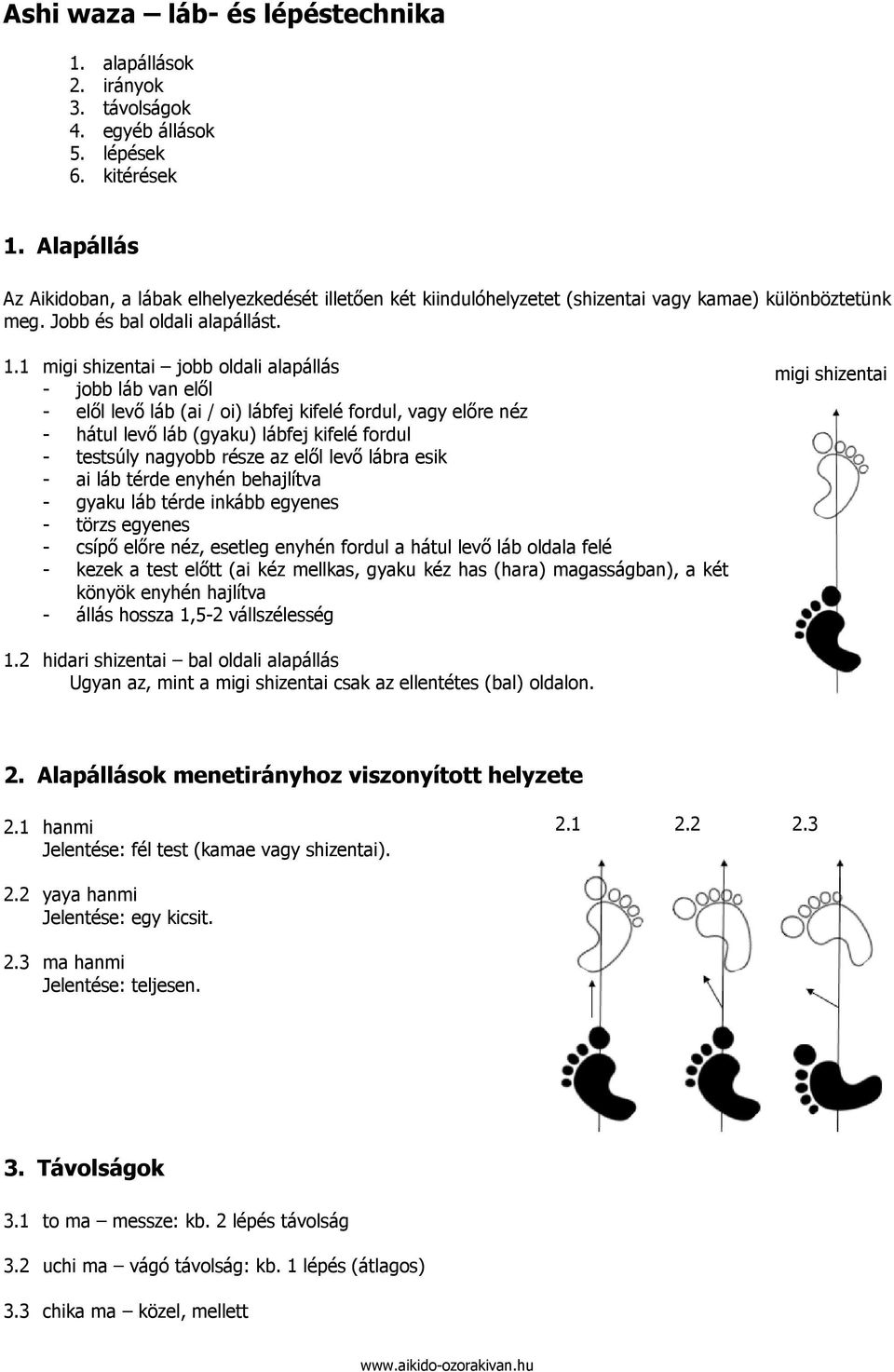 1 migi shizentai jobb oldali alapállás - jobb láb van elől - elől levő láb (ai / oi) lábfej kifelé fordul, vagy előre néz - hátul levő láb (gyaku) lábfej kifelé fordul - testsúly nagyobb része az