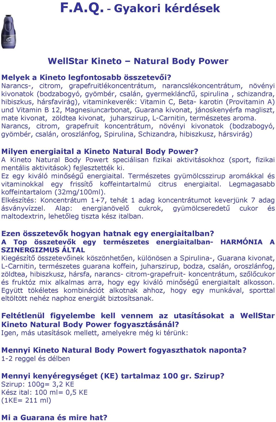 Vitamin C, Beta- karotin (Provitamin A) und Vitamin B 12, Magnesiuncarbonat, Guarana kivonat, jánoskenyérfa magliszt, mate kivonat, zöldtea kivonat, juharszirup, L-Carnitin, természetes aroma.