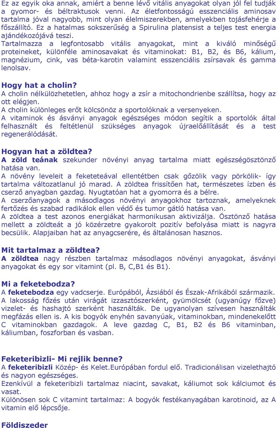 Ez a hatalmas sokszerűség a Spirulina platensist a teljes test energia ajándékozójává teszi.