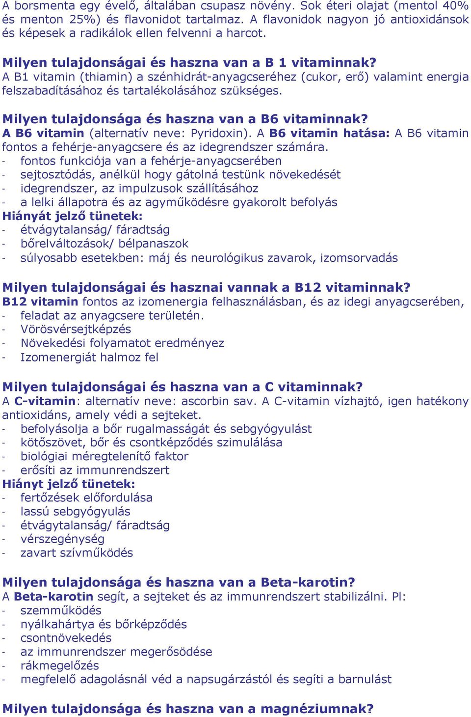 A B1 vitamin (thiamin) a szénhidrát-anyagcseréhez (cukor, erő) valamint energia felszabadításához és tartalékolásához szükséges. Milyen tulajdonsága és haszna van a B6 vitaminnak?