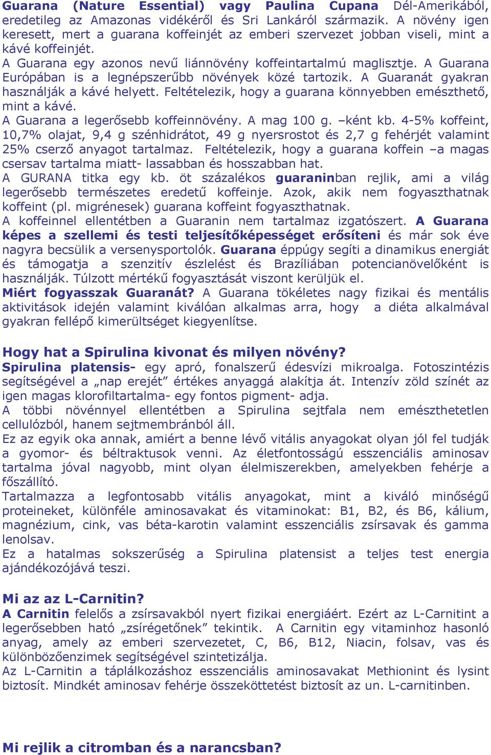 A Guarana Európában is a legnépszerűbb növények közé tartozik. A Guaranát gyakran használják a kávé helyett. Feltételezik, hogy a guarana könnyebben emészthető, mint a kávé.