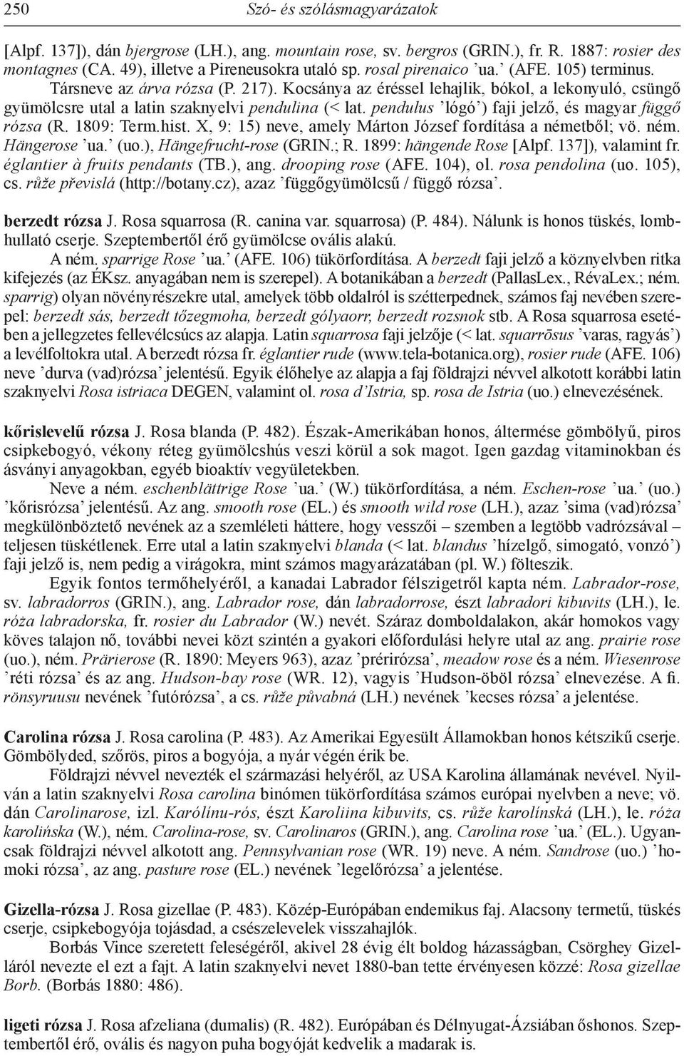 pendulus lógó ) faji jelző, és magyar függő rózsa (R. 1809: Term.hist. X, 9: 15) neve, amely Márton József fordítása a németből; vö. ném. Hängerose ua. (uo.), Hängefrucht-rose (GRIN.; R.