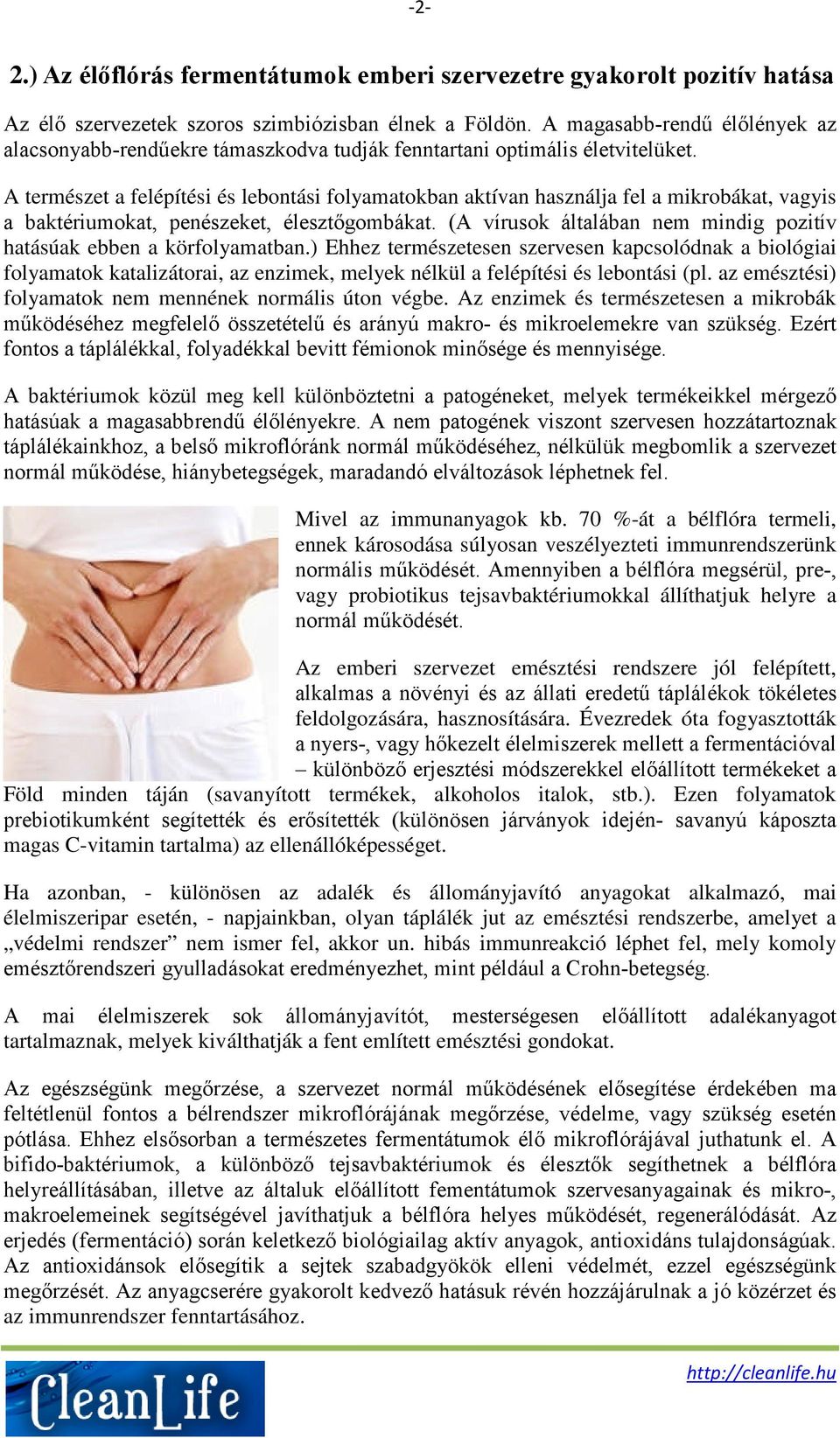 A természet a felépítési és lebontási folyamatokban aktívan használja fel a mikrobákat, vagyis a baktériumokat, penészeket, élesztőgombákat.