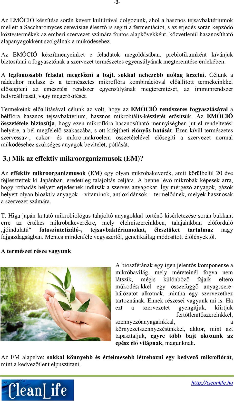 Az EMÓCIÓ készítményeinket e feladatok megoldásában, prebiotikumként kívánjuk biztosítani a fogyasztónak a szervezet természetes egyensúlyának megteremtése érdekében.