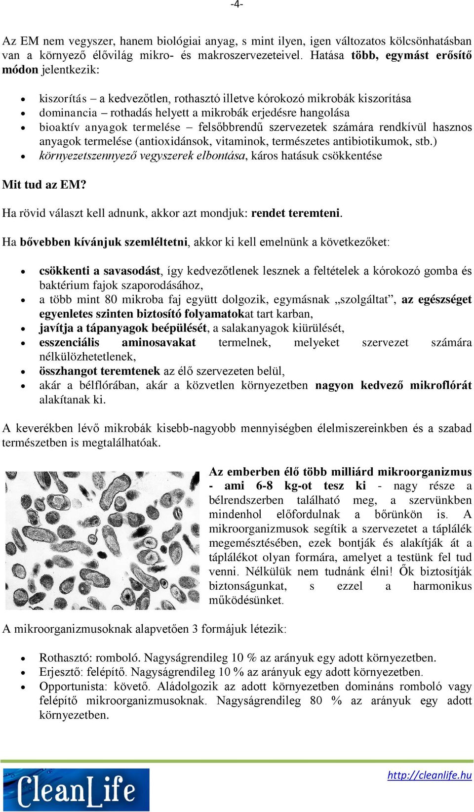 termelése felsőbbrendű szervezetek számára rendkívül hasznos anyagok termelése (antioxidánsok, vitaminok, természetes antibiotikumok, stb.