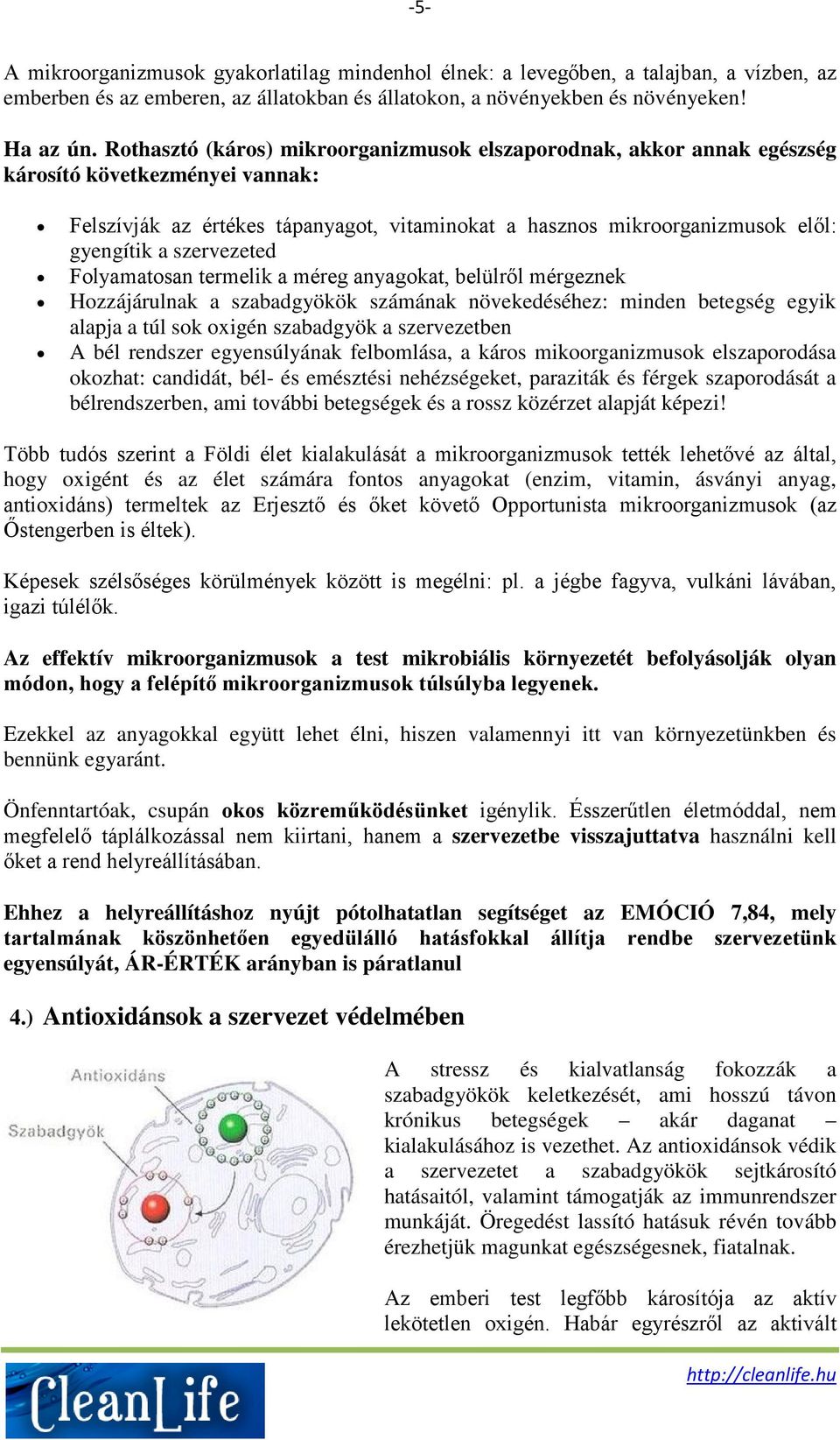 szervezeted Folyamatosan termelik a méreg anyagokat, belülről mérgeznek Hozzájárulnak a szabadgyökök számának növekedéséhez: minden betegség egyik alapja a túl sok oxigén szabadgyök a szervezetben A
