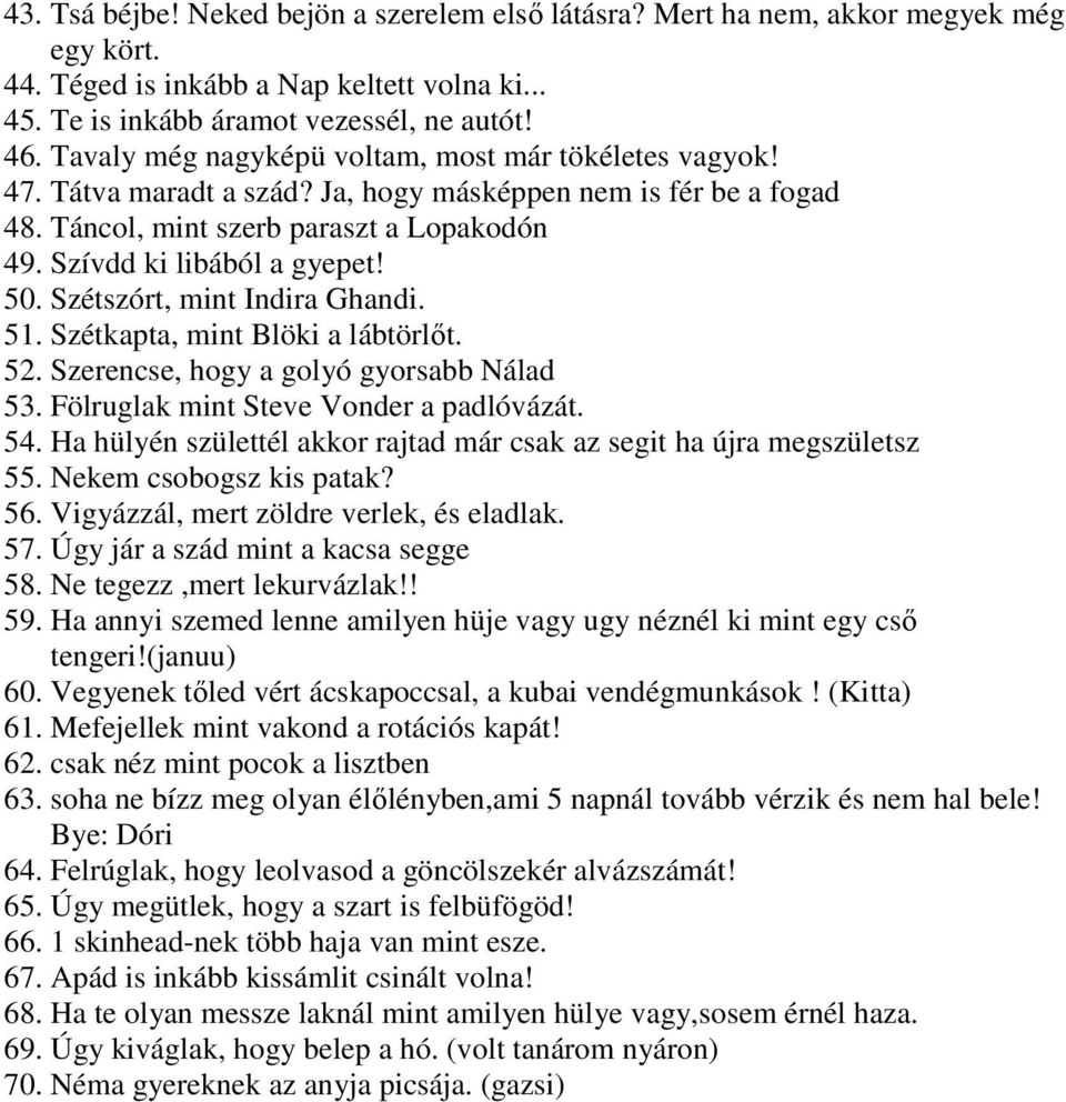 Szétszórt, mint Indira Ghandi. 51. Szétkapta, mint Blöki a lábtörlőt. 52. Szerencse, hogy a golyó gyorsabb Nálad 53. Fölruglak mint Steve Vonder a padlóvázát. 54.