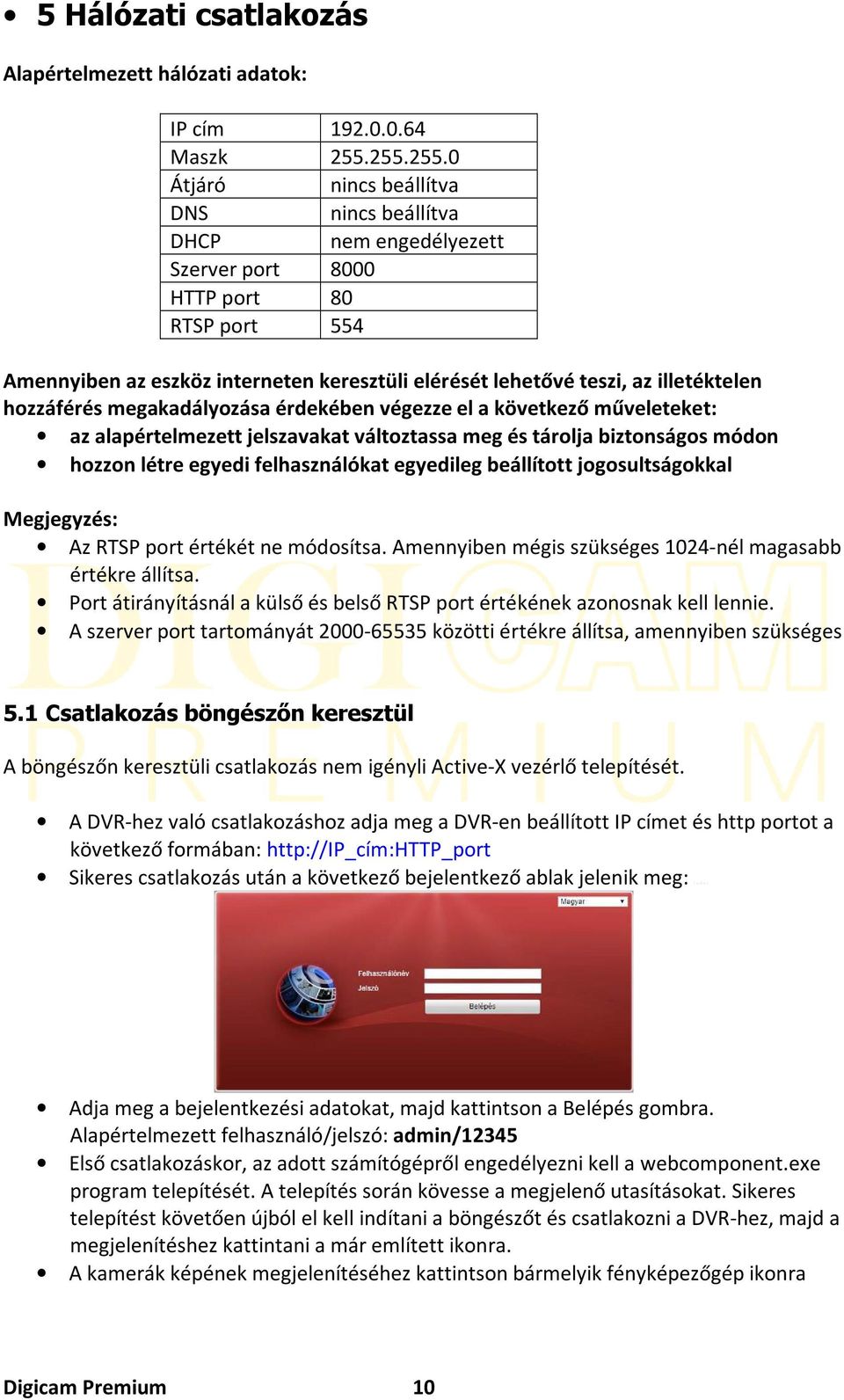 illetéktelen hozzáférés megakadályozása érdekében végezze el a következő műveleteket: az alapértelmezett jelszavakat változtassa meg és tárolja biztonságos módon hozzon létre egyedi felhasználókat