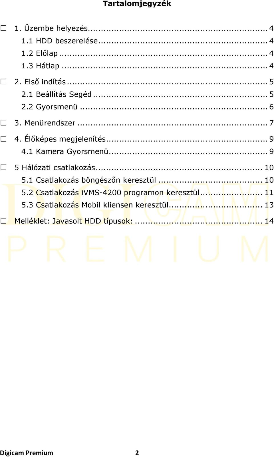 1 Kamera Gyorsmenü... 9 5 Hálózati csatlakozás... 10 5.1 Csatlakozás böngészőn keresztül... 10 5.2 Csatlakozás ivms-4200 programon keresztül.