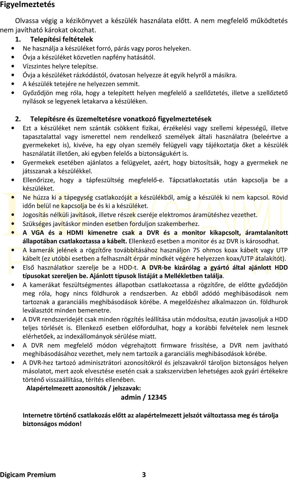 Óvja a készüléket rázkódástól, óvatosan helyezze át egyik helyről a másikra. A készülék tetejére ne helyezzen semmit.