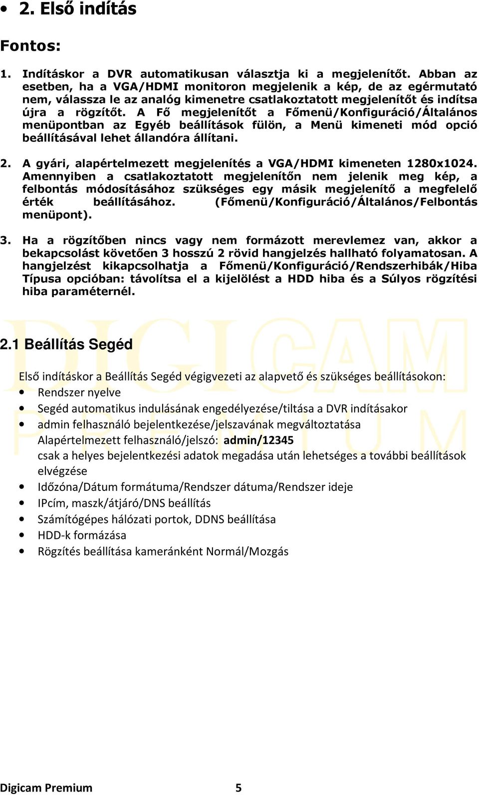 A Fő megjelenítőt a Főmenü/Konfiguráció/Általános menüpontban az Egyéb beállítások fülön, a Menü kimeneti mód opció beállításával lehet állandóra állítani. 2.