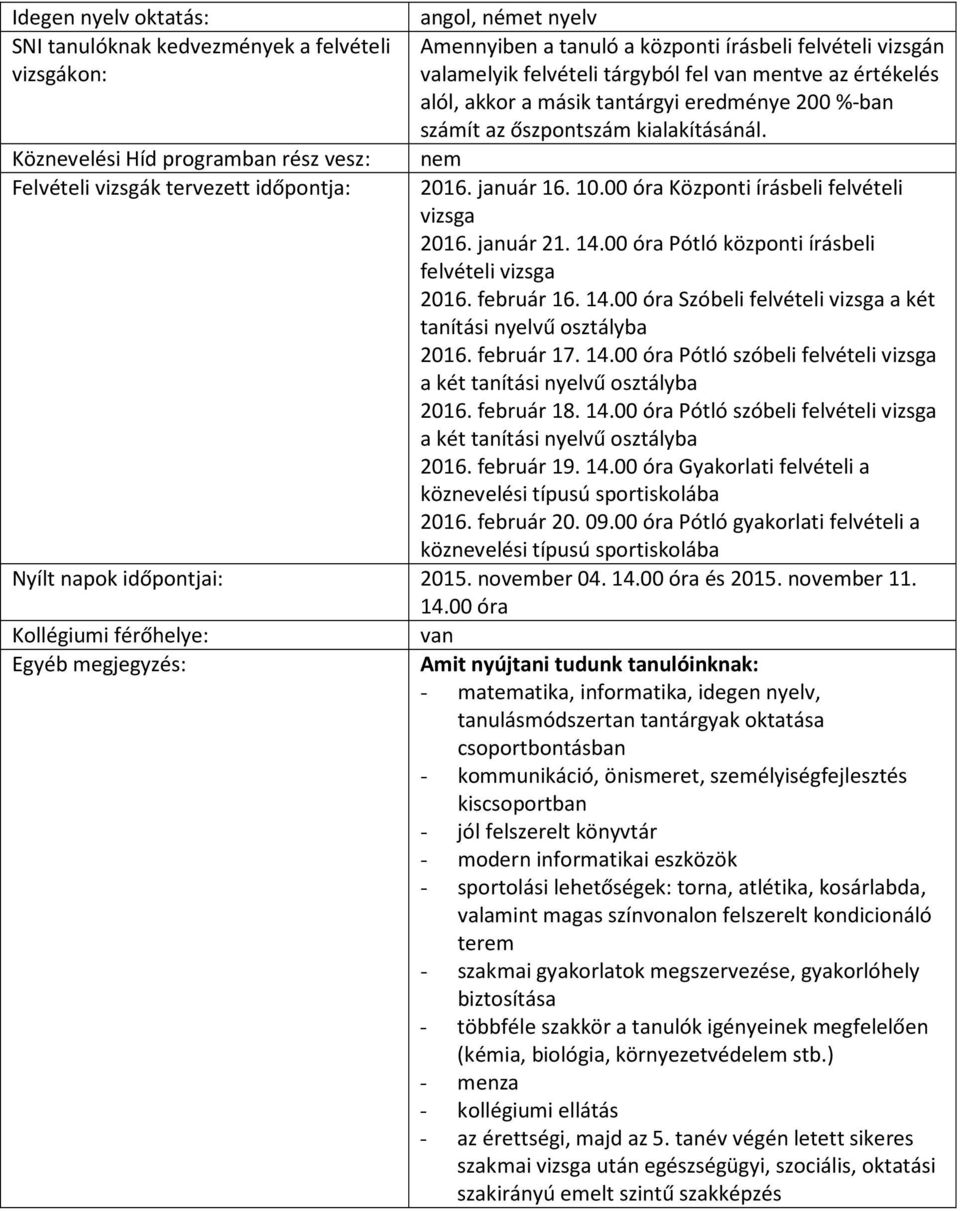 00 óra Központi írásbeli felvételi vizsga 2016. január 21. 14.00 óra Pótló központi írásbeli felvételi vizsga 2016. február 16. 14.00 óra Szóbeli felvételi vizsga a két tanítási nyelvű osztályba 2016.