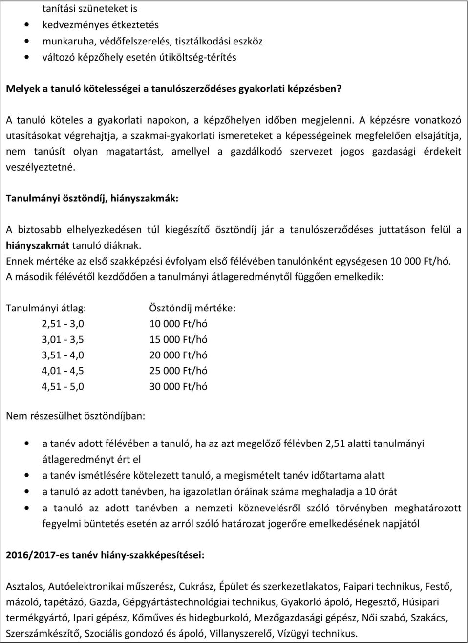 A képzésre vonatkozó utasításokat végrehajtja, a szakmai-gyakorlati ismereteket a képességeinek megfelelően elsajátítja, nem tanúsít olyan magatartást, amellyel a gazdálkodó szervezet jogos gazdasági