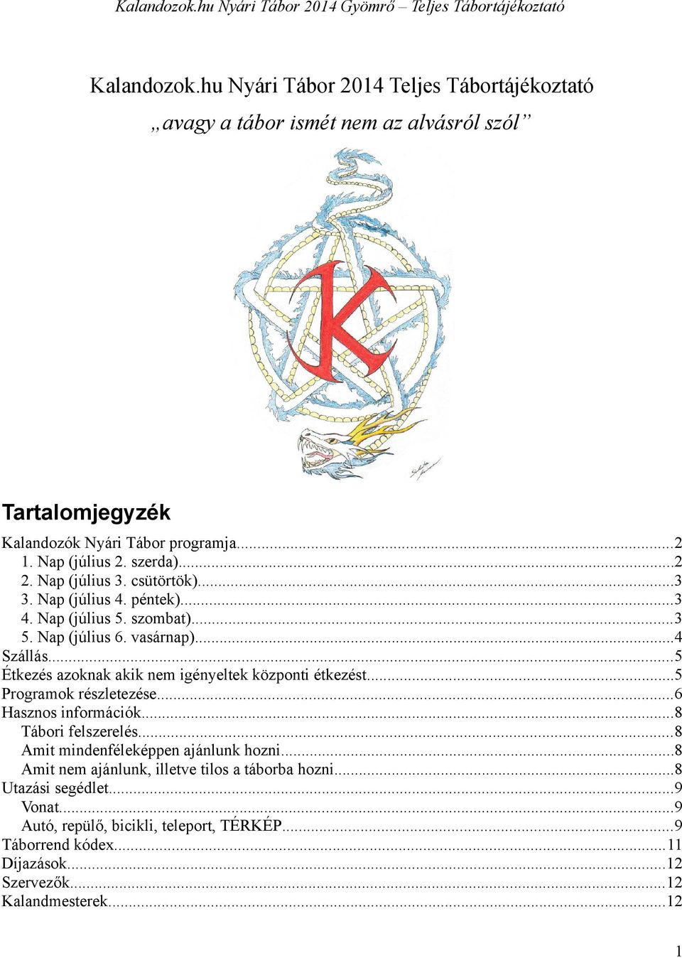 ..5 Étkezés azoknak akik nem igényeltek központi étkezést...5 Programok részletezése...6 Hasznos információk...8 Tábori felszerelés...8 Amit mindenféleképpen ajánlunk hozni.