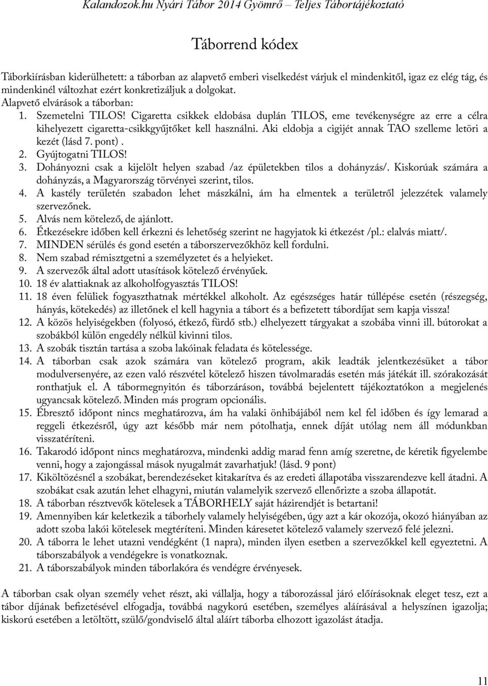 Aki eldobja a cigijét annak TAO szelleme letöri a kezét (lásd 7. pont). 2. Gyújtogatni TILOS! 3. Dohányozni csak a kijelölt helyen szabad /az épületekben tilos a dohányzás/.