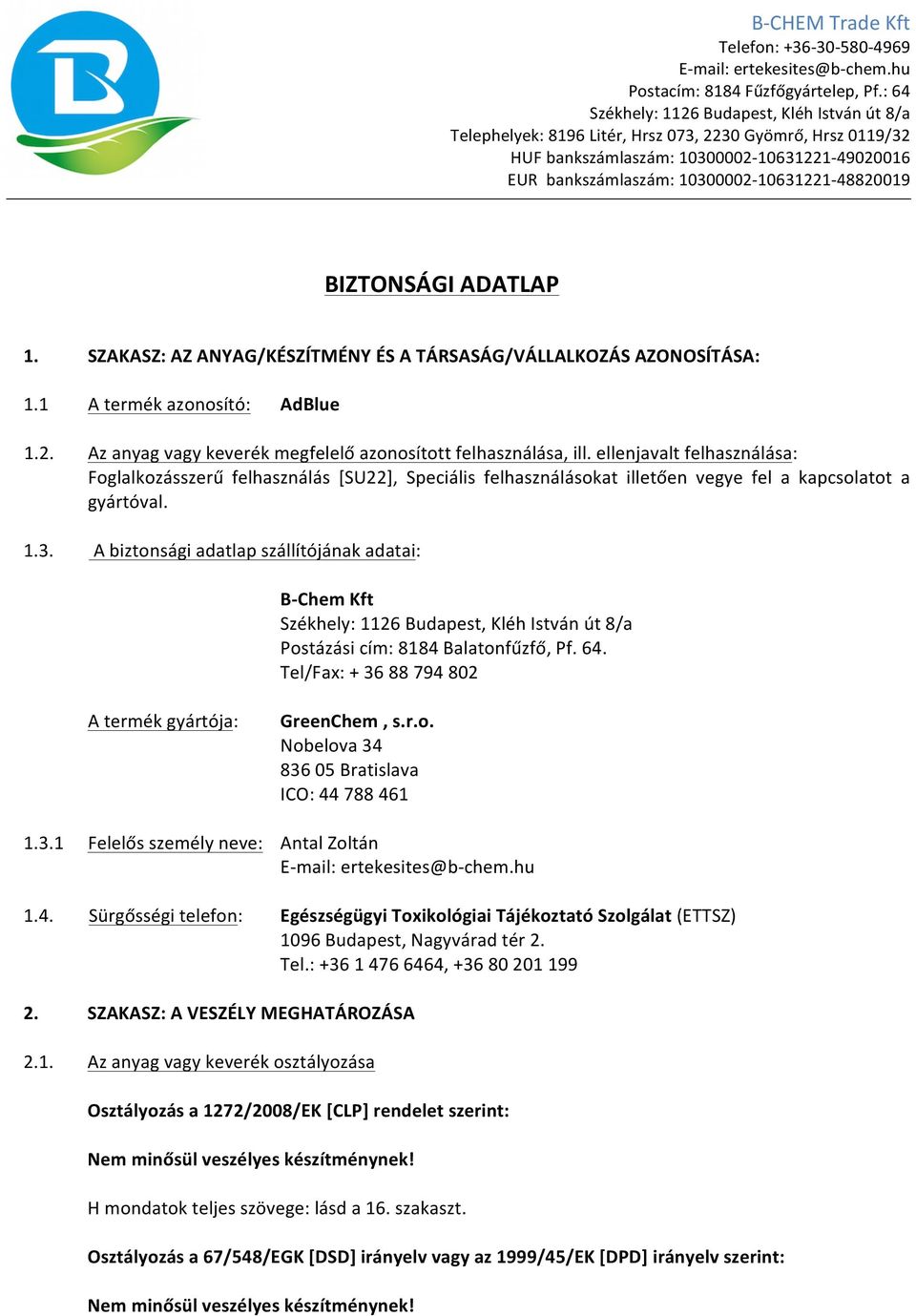 A biztonsági adatlap szállítójának adatai: B- Chem Kft Postázási cím: 8184 Balatonfűzfő, Pf. 64. Tel/Fax: + 36 88 794 802 A termék gyártója: GreenChem, s.r.o. Nobelova 34 836 05 Bratislava ICO: 44 788 461 1.