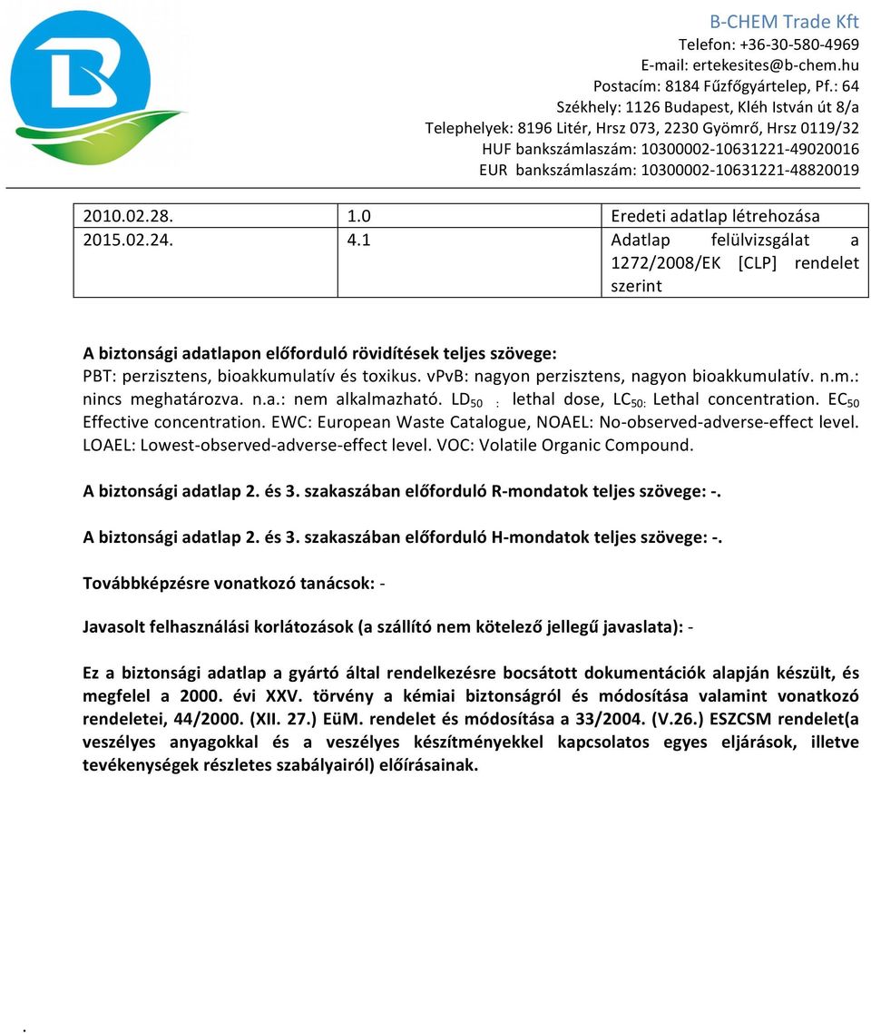 vpvb: nagyon perzisztens, nagyon bioakkumulatív. n.m.: nincs meghatározva. n.a.: nem alkalmazható. LD 50 : lethal dose, LC 50: Lethal concentration. EC 50 Effective concentration.