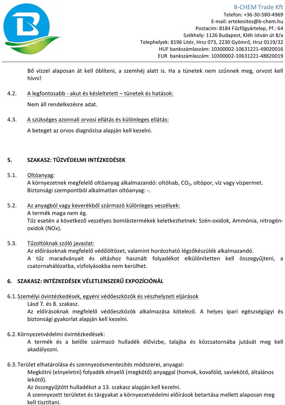 Oltóanyag: A környezetnek megfelelő oltóanyag alkalmazandó: oltóhab, CO 2, oltópor, víz vagy vízpermet. Biztonsági szempontból alkalmatlan oltóanyag: -. 5.2. Az anyagból vagy keverékből származó különleges veszélyek: A termék maga nem ég.