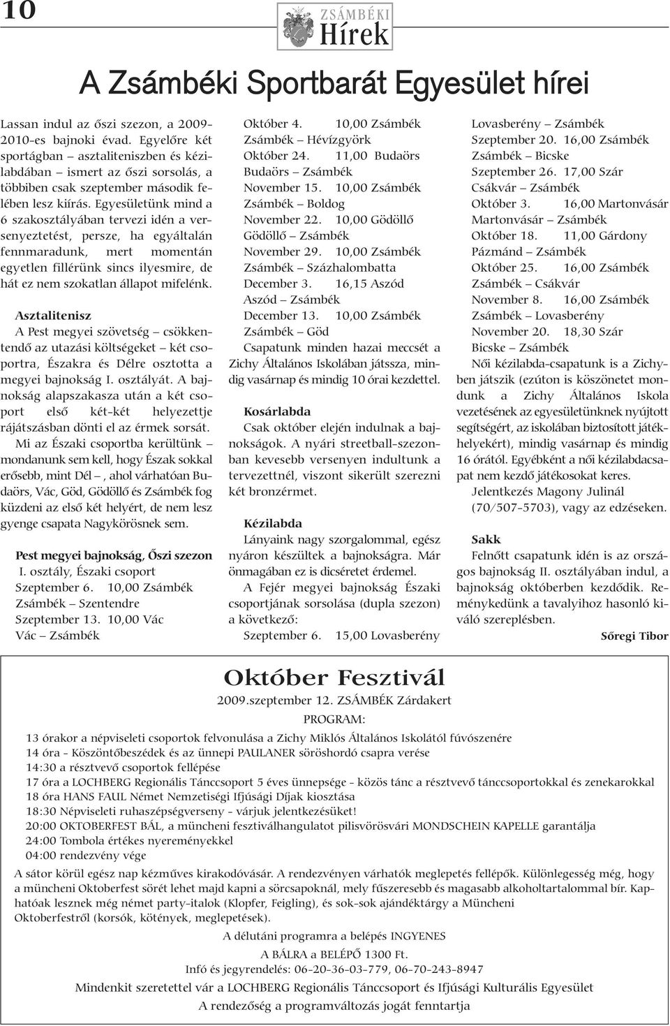Egyesületünk mind a 6 szakosztályában tervezi idén a versenyeztetést, persze, ha egyáltalán fennmaradunk, mert momentán egyetlen fillérünk sincs ilyesmire, de hát ez nem szokatlan állapot mifelénk.