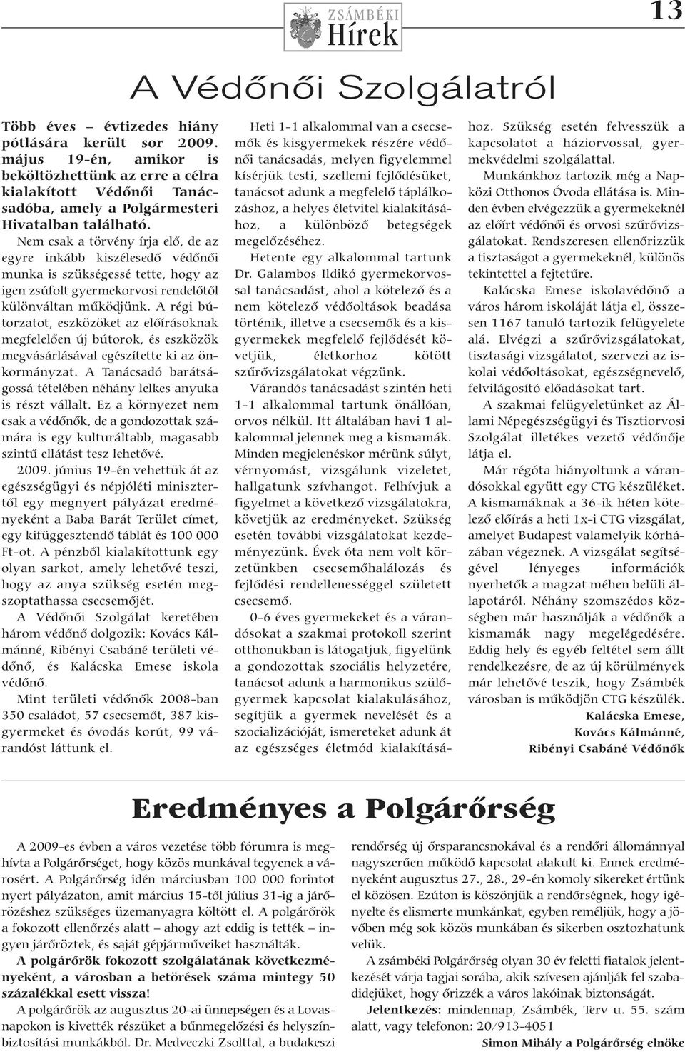 A régi bútorzatot, eszközöket az előírásoknak megfelelően új bútorok, és eszközök megvásárlásával egészítette ki az önkormányzat.