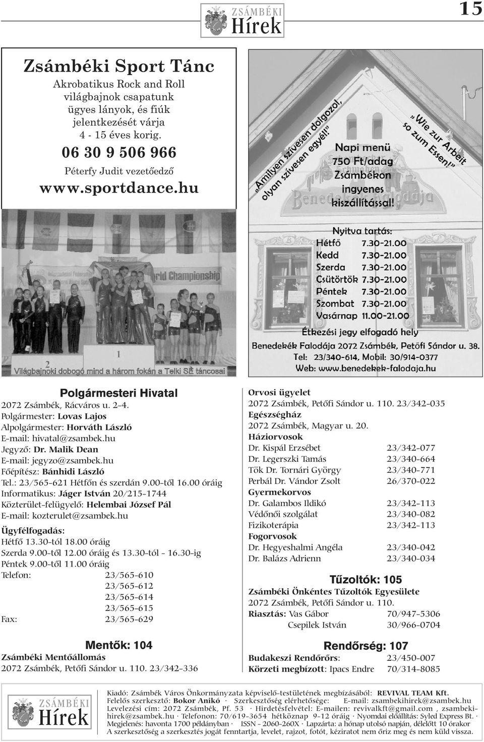 hu Fõépítész: Bánhidi László Tel.: 23/565-621 Hétfõn és szerdán 9.00-tõl 16.00 óráig Informatikus: Jáger István 20/215-1744 Közterület-felügyelő: Helembai József Pál E-mail: kozterulet@zsambek.