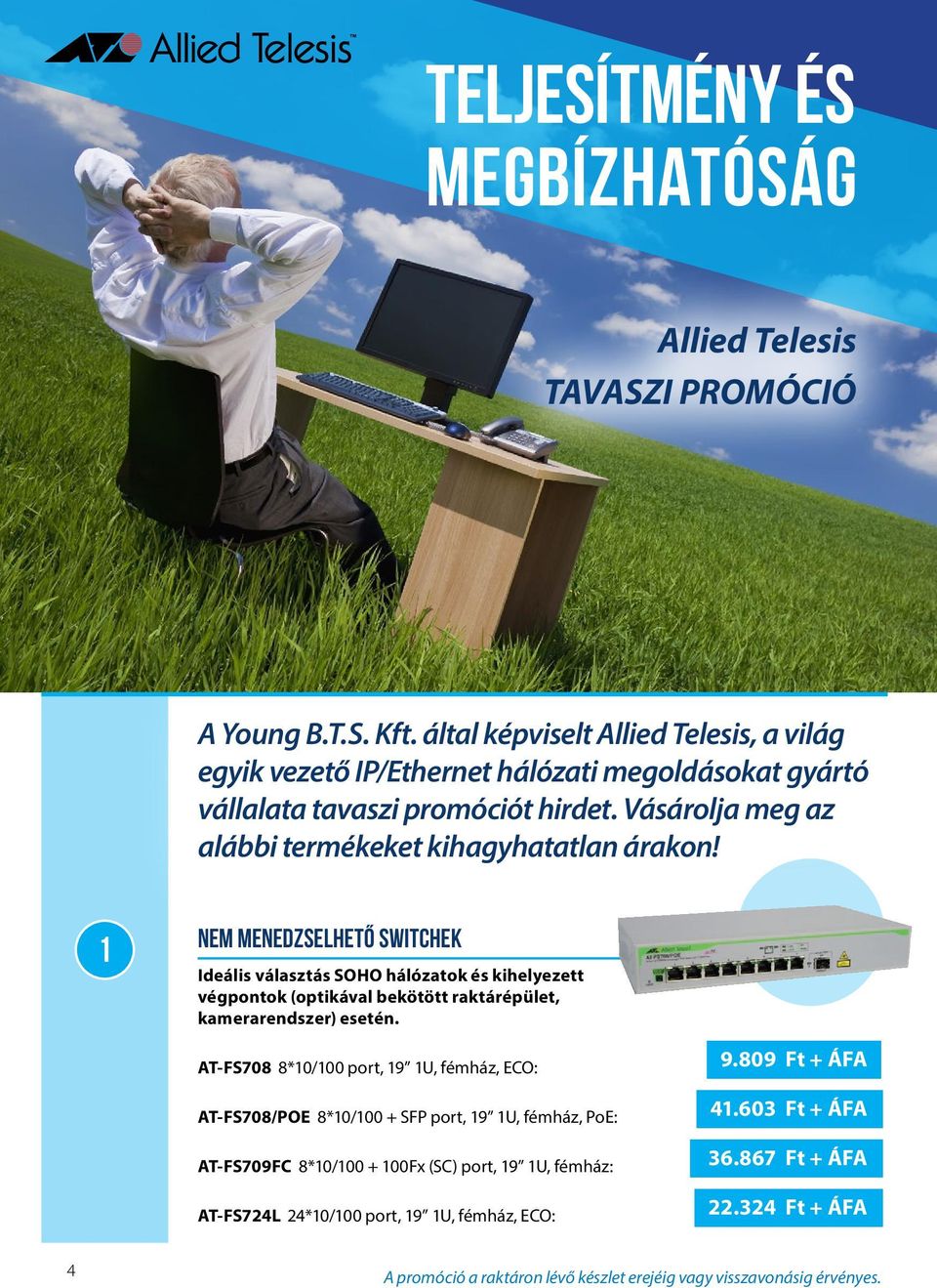 1 Nem menedzselhető switchek Ideális választás SOHO hálózatok és kihelyezett végpontok (optikával bekötött raktárépület, kamerarendszer) esetén.