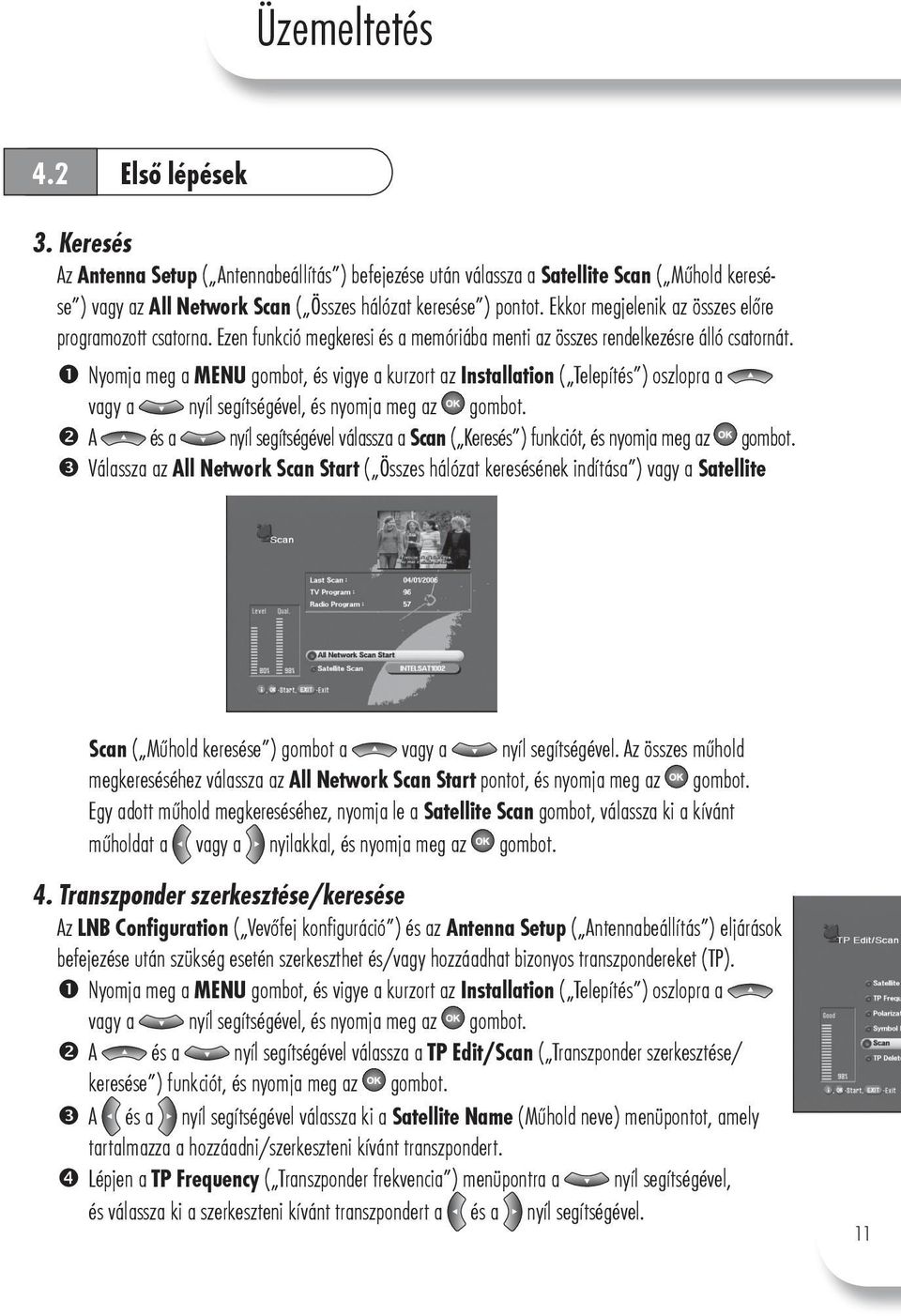 Nyomja meg a MENU gombot, és vigye a kurzort az Installation ( Telepítés ) oszlopra a vagy a nyíl segítségével, és nyomja meg az gombot.