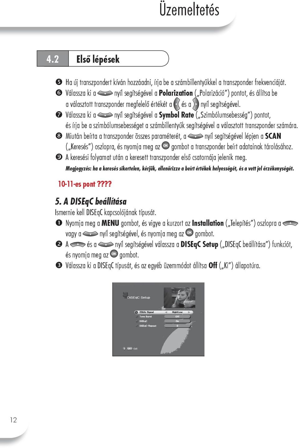 Válassza ki a nyíl segítségével a Symbol Rate ( Szimbólumsebesség ) pontot, és írja be a szimbólumsebességet a számbillentyűk segítségével a választott transzponder számára.