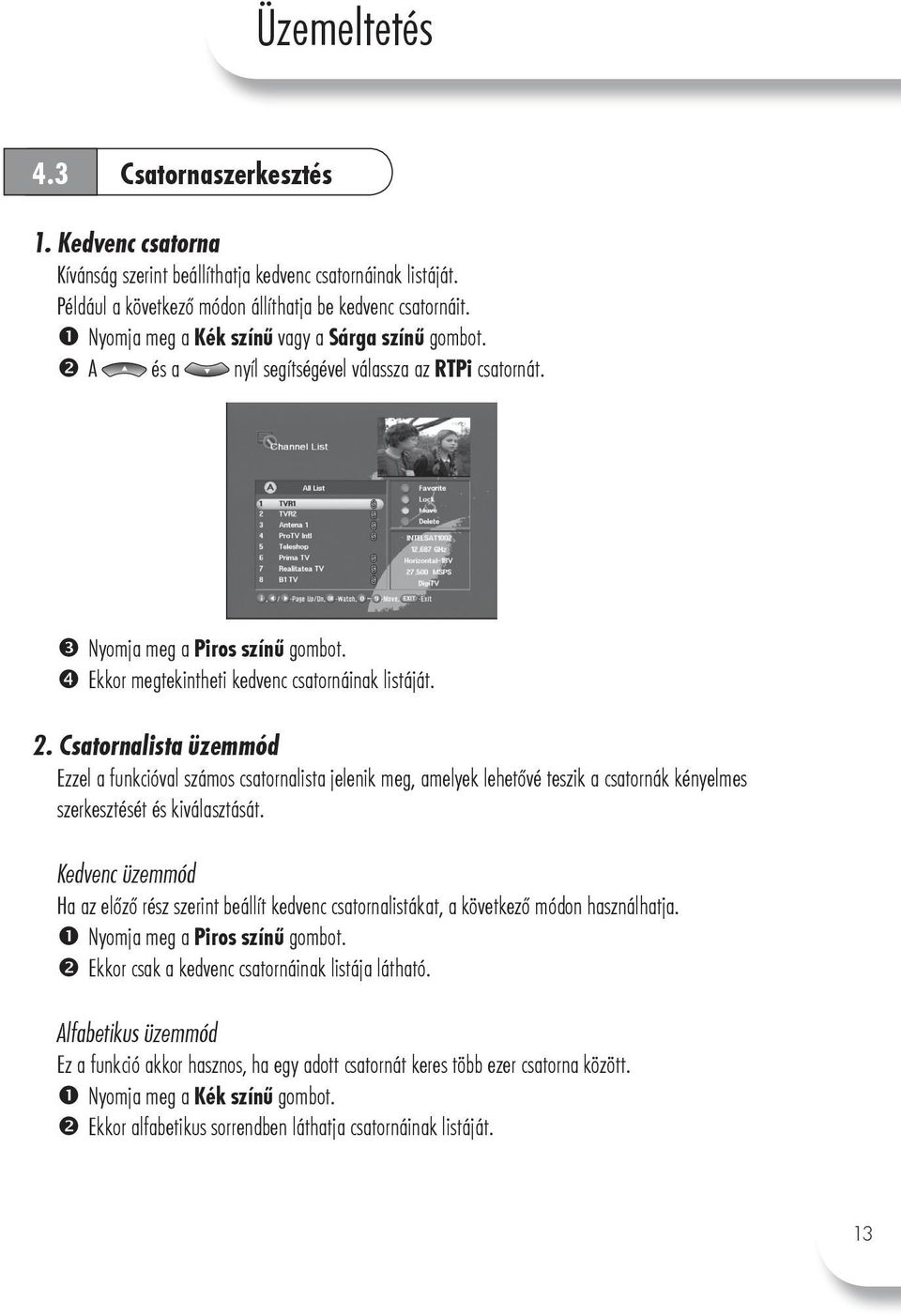 Csatornalista üzemmód Ezzel a funkcióval számos csatornalista jelenik meg, amelyek lehetővé teszik a csatornák kényelmes szerkesztését és kiválasztását.