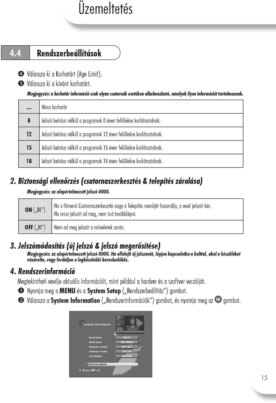 ... Nincs korhatár 8 Jelszó beírása nélkül a programok 8 éven felüliekre korlátozódnak. 12 Jelszó beírása nélkül a programok 12 éven felüliekre korlátozódnak.