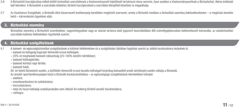 7 Az Assistance Szolgáltató, a Biztosító által kiszervezett tevékenység keretében megbízott szervezet, amely a Biztosító nevében a biztosítási esemény bekövetkezésekor a megbízás keretein belül