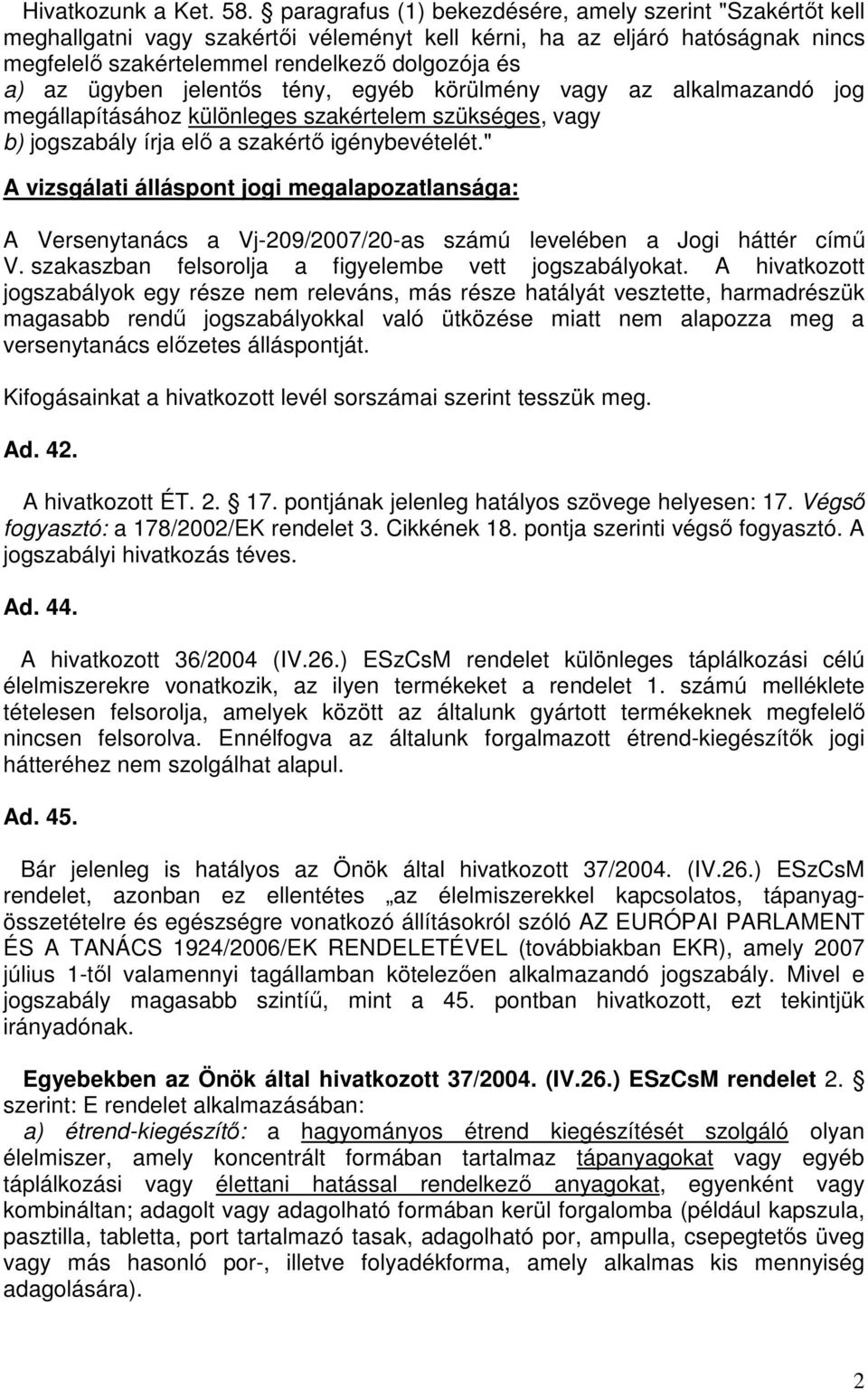 jelentős tény, egyéb körülmény vagy az alkalmazandó jog megállapításához különleges szakértelem szükséges, vagy b) jogszabály írja elő a szakértő igénybevételét.