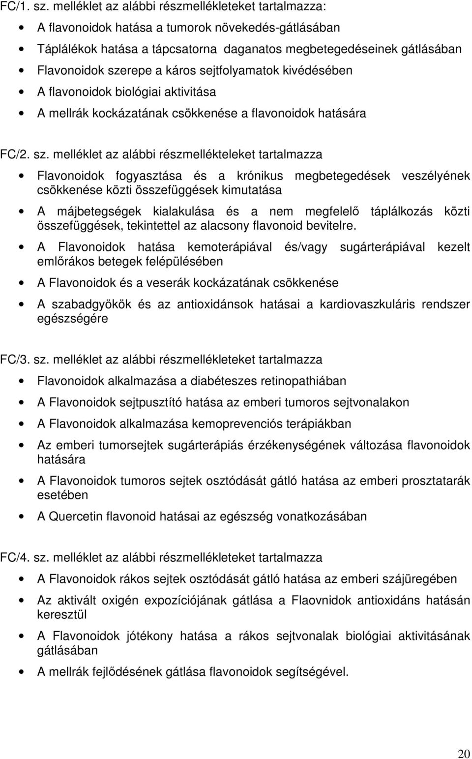 káros sejtfolyamatok kivédésében A flavonoidok biológiai aktivitása A mellrák kockázatának csökkenése a flavonoidok hatására FC/2. sz.