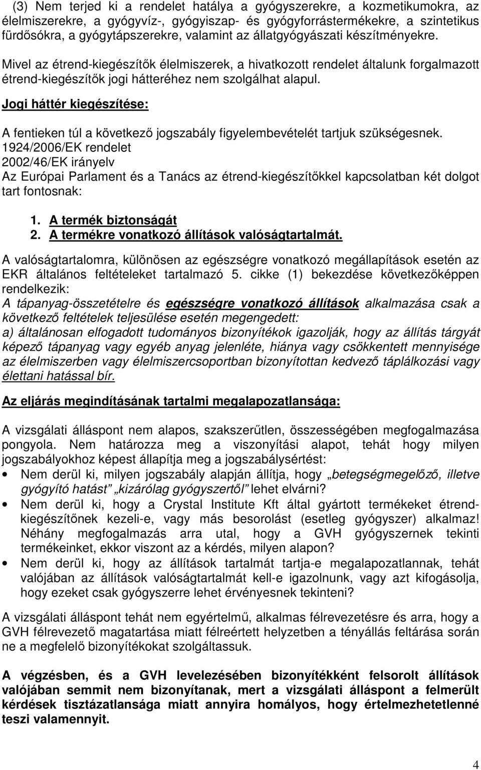 Jogi háttér kiegészítése: A fentieken túl a következő jogszabály figyelembevételét tartjuk szükségesnek.