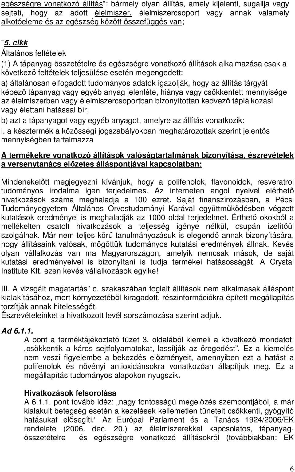 cikk Általános feltételek (1) A tápanyag-összetételre és egészségre vonatkozó állítások alkalmazása csak a következő feltételek teljesülése esetén megengedett: a) általánosan elfogadott tudományos