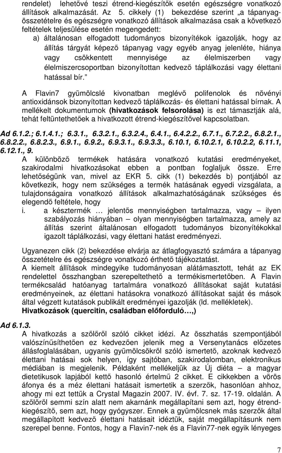 bizonyítékok igazolják, hogy az állítás tárgyát képező tápanyag vagy egyéb anyag jelenléte, hiánya vagy csökkentett mennyisége az élelmiszerben vagy élelmiszercsoportban bizonyítottan kedvező