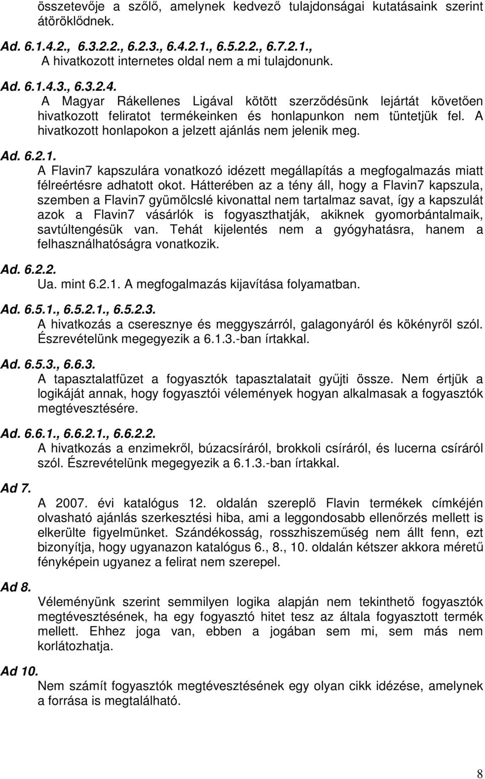 A hivatkozott honlapokon a jelzett ajánlás nem jelenik meg. Ad. 6.2.1. A Flavin7 kapszulára vonatkozó idézett megállapítás a megfogalmazás miatt félreértésre adhatott okot.