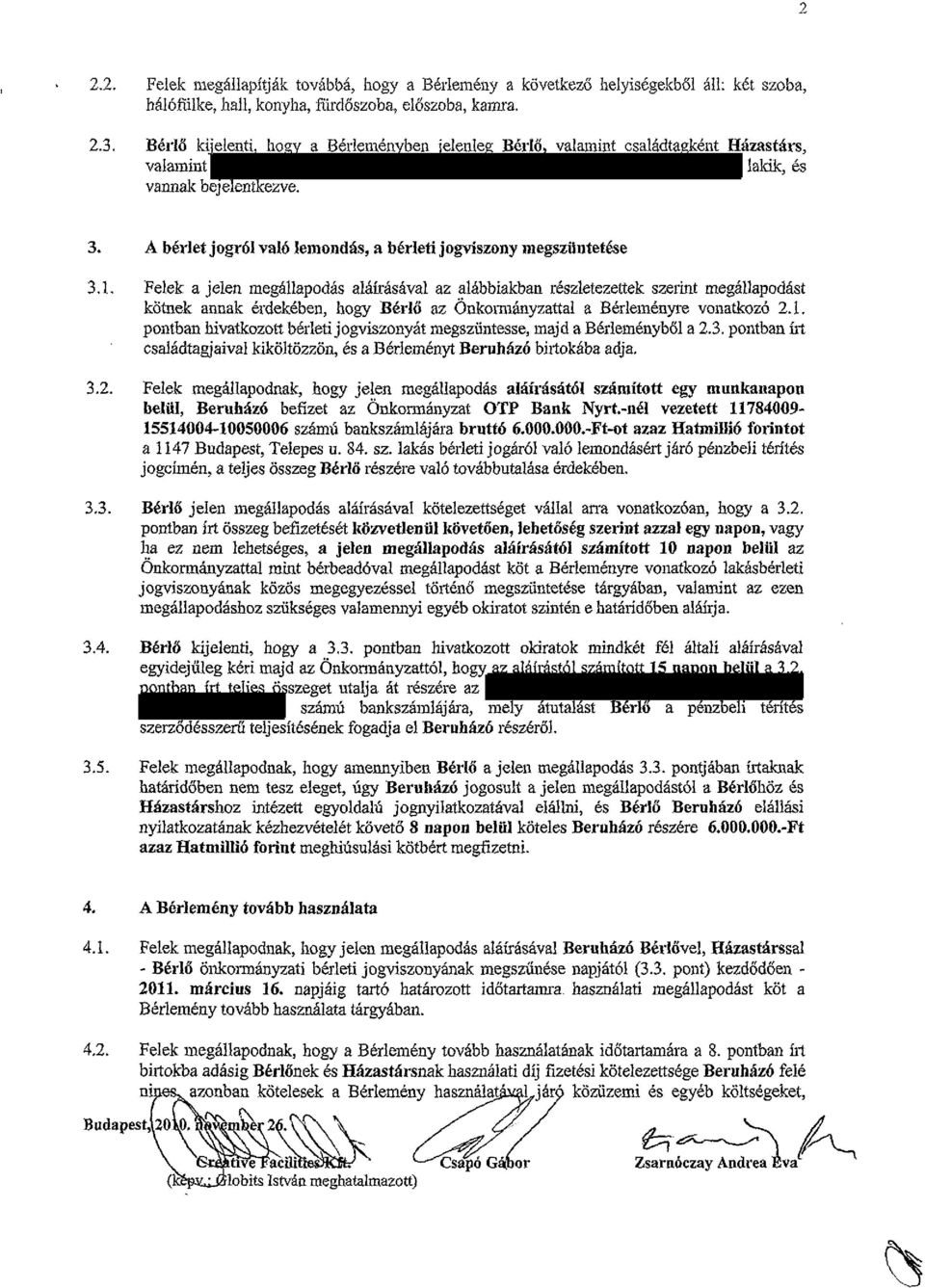 1. Felek a jelen megállapodás aláírásával az alábbiakban részletezettek szerint megállapodást kötnek annak érdekében, hogy Bérlő az Önkormányzattal a Bérleményre vonatkozó 2.1. pontban hivatkozott bérleti jogviszonyát megszüntesse, majd a Bérleményből a 2.